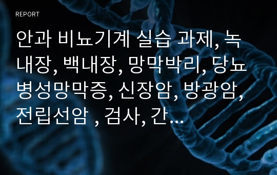 안과 비뇨기계 실습 과제, 녹내장, 백내장, 망막박리, 당뇨병성망막증, 신장암, 방광암, 전립선암 , 검사, 간호, 약물