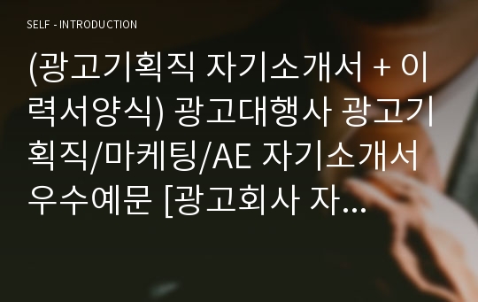 광고회사 기획직/AE 자기소개서 합격샘플, 취업전문가가 엄선한 광고기획직 AE 합격자소서,광고기획직 취업 자기소개서