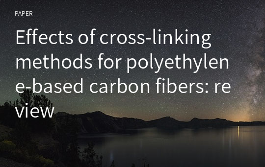 Effects of cross-linking methods for polyethylene-based carbon fibers: review