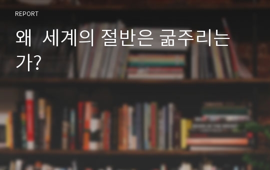 왜  세계의 절반은 굶주리는가?