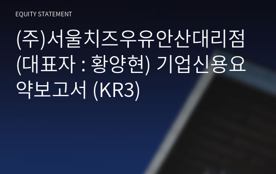 (주)서울치즈우유안산대리점 기업신용요약보고서 (KR3)