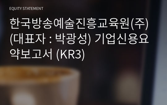 한국방송예술진흥원(주) 기업신용요약보고서 (KR3)