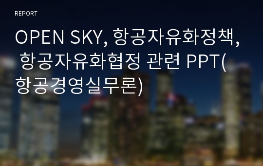 OPEN SKY, 항공자유화정책, 항공자유화협정 관련 PPT(항공경영실무론)