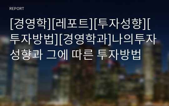 [경영학][레포트][투자성향][투자방법][경영학과]나의투자성향과 그에 따른 투자방법