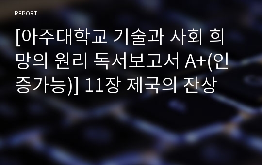 [아주대학교 기술과 사회 희망의 원리 독서보고서 A+(인증가능)] 11장 제국의 잔상