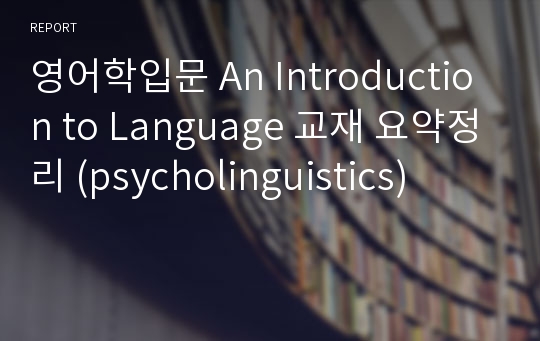 영어학입문 An Introduction to Language 교재 요약정리 (psycholinguistics)