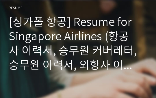 [싱가폴 항공] Resume for Singapore Airlines (항공사 이력서, 승무원 커버레터, 승무원 이력서, 외항사 이력서, 승무원 cv)