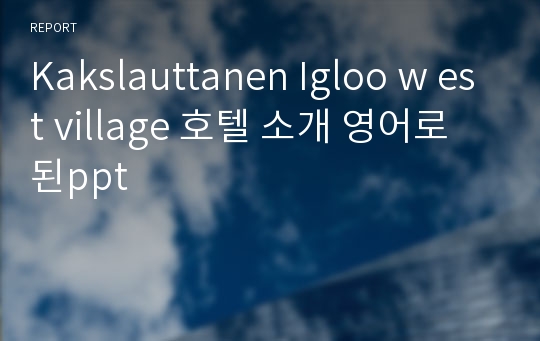 Kakslauttanen Igloo w est village 호텔 소개 영어로 된ppt