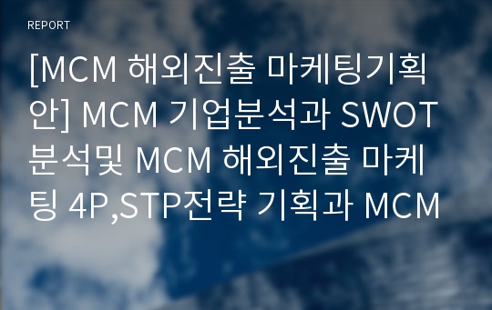 [MCM 해외진출 마케팅기획안] MCM 기업분석과 SWOT분석및 MCM 해외진출 마케팅 4P,STP전략 기획과 MCM 향후 글로벌전략 제안