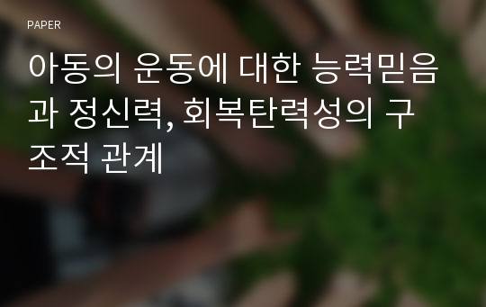 아동의 운동에 대한 능력믿음과 정신력, 회복탄력성의 구조적 관계