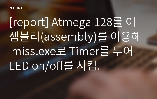 [report] Atmega 128를 어셈블리(assembly)를 이용해 miss.exe로 Timer를 두어 LED on/off를 시킴.