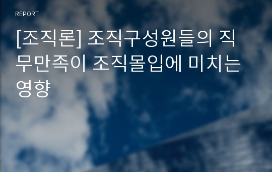 [조직론] 조직구성원들의 직무만족이 조직몰입에 미치는 영향