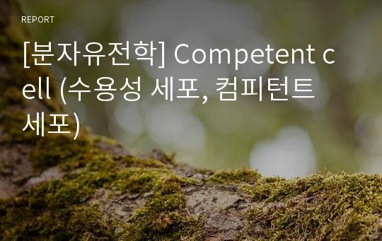 [분자유전학] Competent cell (수용성 세포, 컴피턴트 세포)