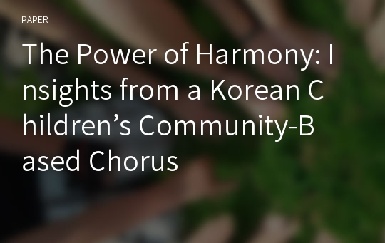 The Power of Harmony: Insights from a Korean Children’s Community-Based Chorus