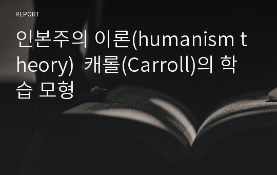 인본주의 이론(humanism theory)  캐롤(Carroll)의 학습 모형