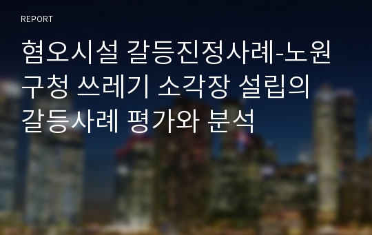 혐오시설 갈등진정사례-노원구청 쓰레기 소각장 설립의 갈등사례 평가와 분석