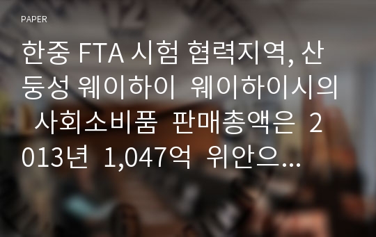 한중 FTA 시험 협력지역, 산둥성 웨이하이  웨이하이시의  사회소비품  판매총액은  2013년  1,047억  위안으로13.5% 증가함