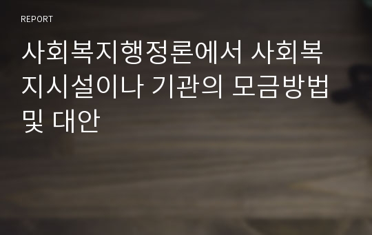 사회복지행정론에서 사회복지시설이나 기관의 모금방법 및 대안