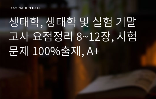 생태학, 생태학 및 실험 기말고사 요점정리 8~12장, 시험문제 100%출제, A+