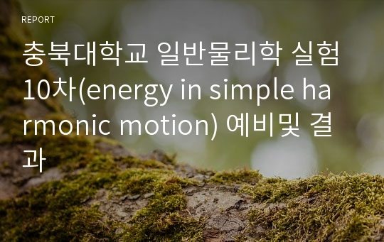충북대학교 일반물리학 실험 10차(energy in simple harmonic motion) 예비및 결과