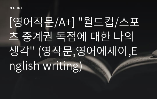 [영어작문/A+] &quot;월드컵/스포츠 중계권 독점에 대한 나의 생각&quot; (영작문,영어에세이,English writing)