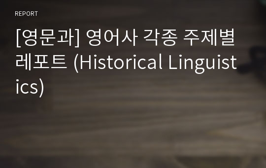 [영문과] 영어사 각종 주제별 레포트 (Historical Linguistics)