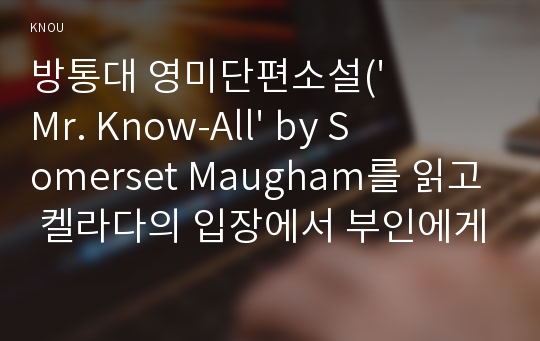 방통대 영미단편소설(&#039;Mr. Know-All&#039; by Somerset Maugham를 읽고 켈라다의 입장에서 부인에게 편지쓰기) 만점맞은 과제