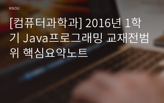 [컴퓨터과학과] 2016년 1학기 Java프로그래밍 교재전범위 핵심요약노트