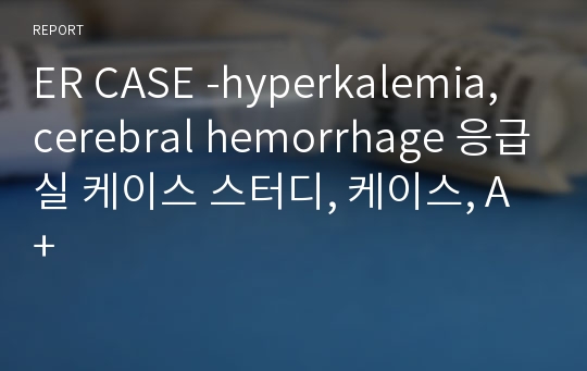 ER CASE -hyperkalemia, cerebral hemorrhage 응급실 케이스 스터디, 케이스, A+