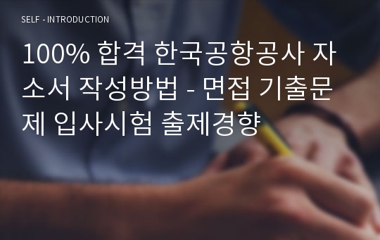 100% 합격 한국공항공사 자소서 작성방법 - 면접 기출문제 입사시험 출제경향