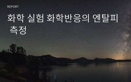 화학 실험 화학반응의 엔탈피 측정