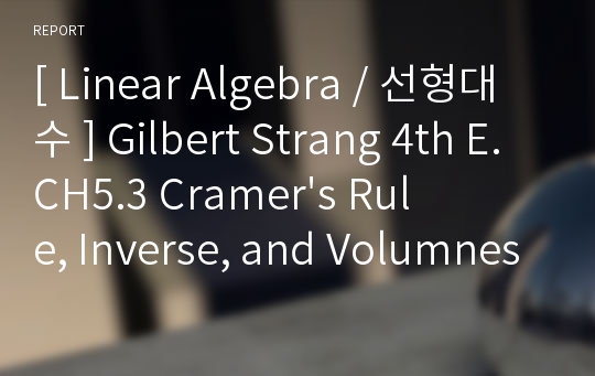 [ Linear Algebra / 선형대수 ] Gilbert Strang 4th E. CH5.3 Cramer&#039;s Rule, Inverse, and Volumnes에 대한 시험대비 완벽정리