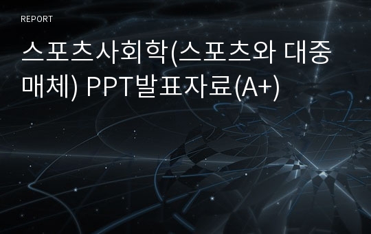 스포츠사회학(스포츠와 대중매체) PPT발표자료(A+)