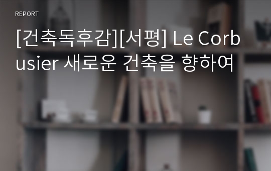 [건축독후감][서평] Le Corbusier 새로운 건축을 향하여