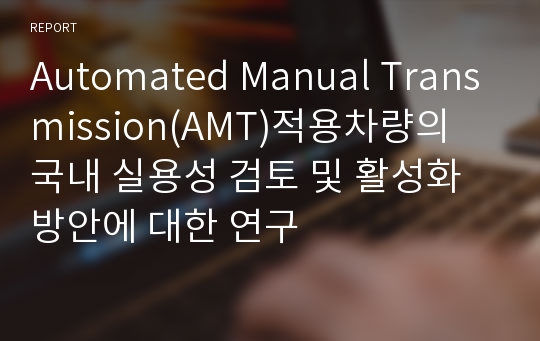 Automated Manual Transmission(AMT)적용차량의 국내 실용성 검토 및 활성화 방안에 대한 연구