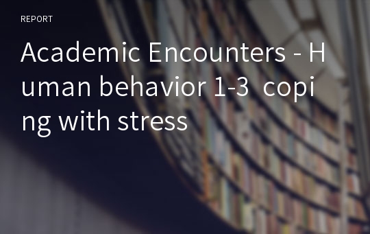 Academic Encounters - Human behavior 1-3  coping with stress