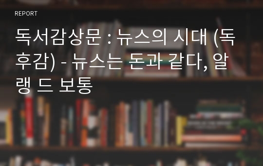 독서감상문 : 뉴스의 시대 (독후감) - 뉴스는 돈과 같다, 알랭 드 보통