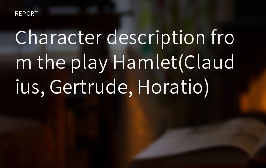 Character description from the play Hamlet(Claudius, Gertrude, Horatio)