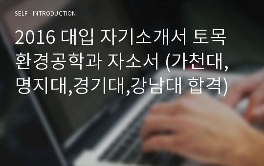 2016 대입 자기소개서 토목환경공학과 자소서 (가천대,명지대,경기대,강남대 합격)