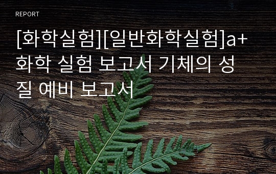 [화학실험][일반화학실험]a+ 화학 실험 보고서 기체의 성질 예비 보고서