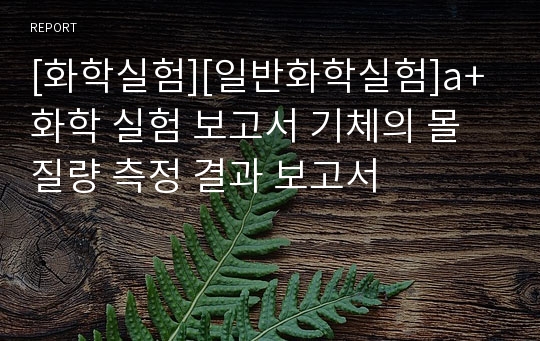 [화학실험][일반화학실험]a+ 화학 실험 보고서 기체의 몰 질량 측정 결과 보고서