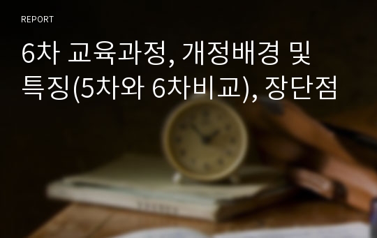 6차 교육과정, 개정배경 및 특징(5차와 6차비교), 장단점