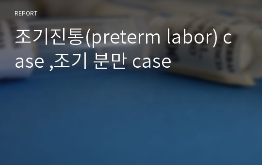 조기진통(preterm labor) case ,조기 분만 case