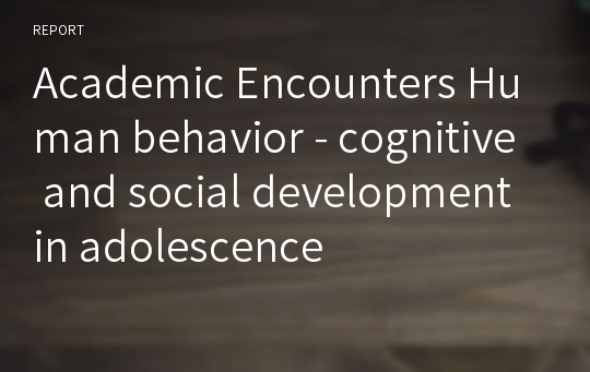 Academic Encounters Human behavior - cognitive and social development in adolescence
