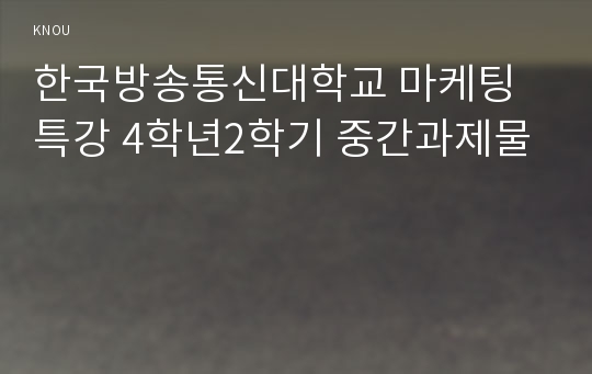 한국방송통신대학교 마케팅특강 4학년2학기 중간과제물