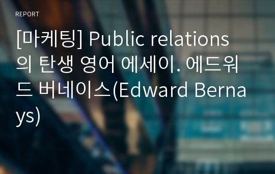 [광고론] Public relations의 탄생 영어 에세이. 에드워드 버네이스(Edward Bernays)