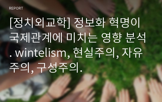 [정치외교학] 정보화 혁명이 국제관계에 미치는 영향 분석. 지식의 3가지 성격. 정치 이론을 통한 지식의 특성 분석.