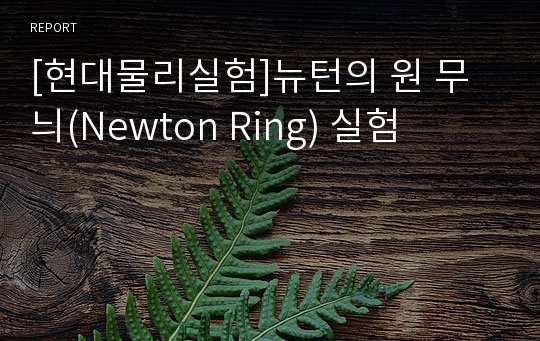 [현대물리실험]뉴턴의 원 무늬(Newton Ring) 실험