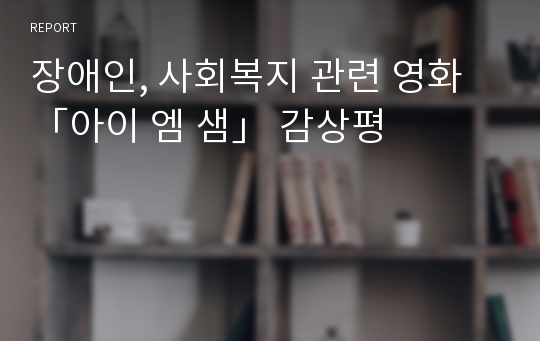 장애인, 사회복지 관련 영화 「아이 엠 샘」 감상평