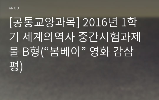 [공통교양과목] 2016년 1학기 세계의역사 중간시험과제물 B형(“봄베이” 영화 감삼평)